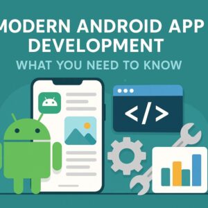 Modern Android App Development – What You Need to Know?
