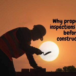 Why proper site inspections matter before construction